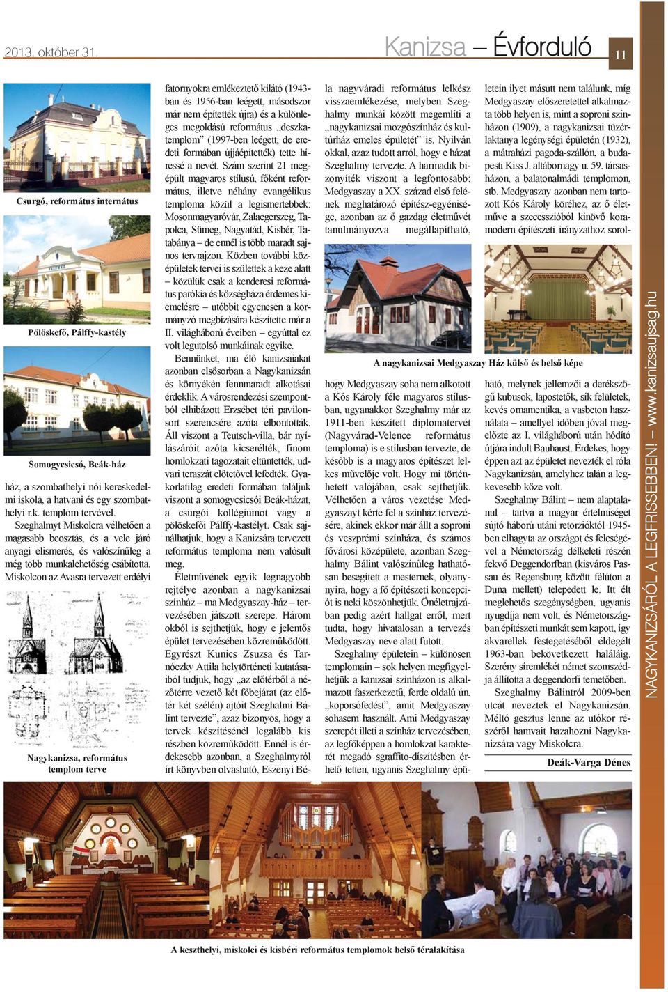 Miskolcon az Avasra tervezett erdélyi Nagykanizsa, református templom terve fatornyokra emlékeztetõ kilátó (1943- ban és 1956-ban leégett, másodszor már nem építették újra) és a különleges megoldású