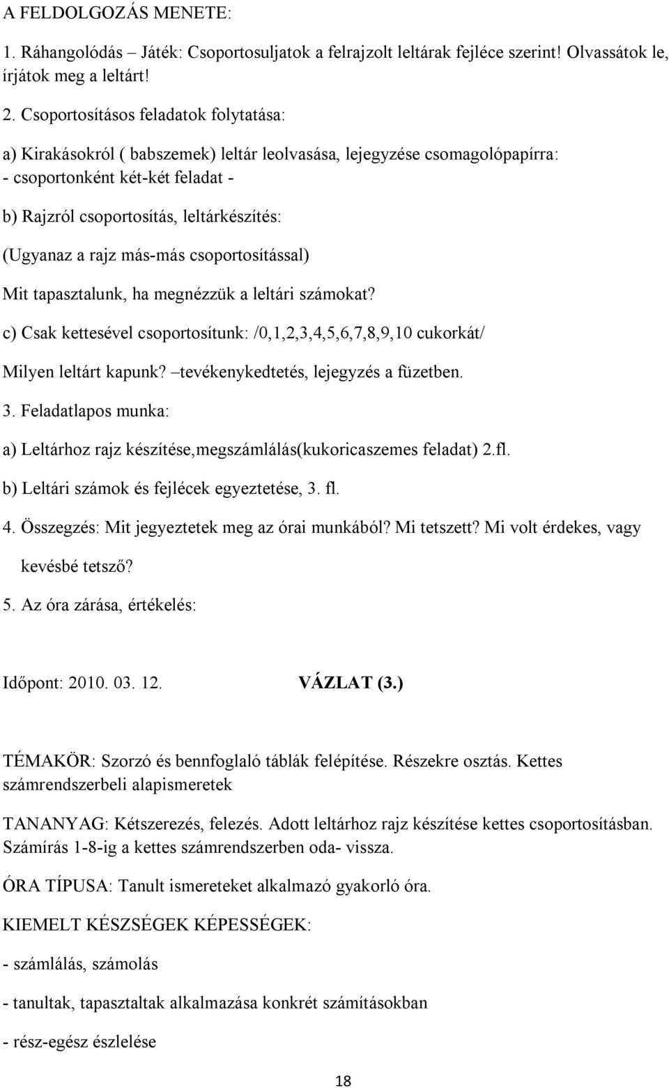 a rajz más-más csoportosítással) Mit tapasztalunk, ha megnézzük a leltári számokat? c) Csak kettesével csoportosítunk: /0,1,2,3,4,5,6,7,8,9,10 cukorkát/ Milyen leltárt kapunk?