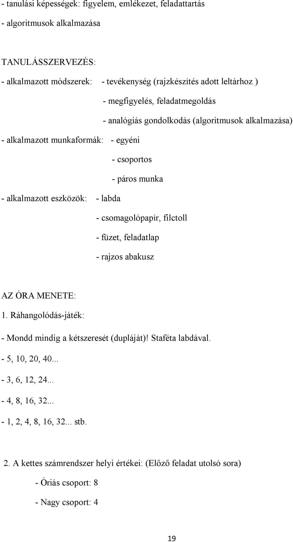 csomagolópapír, filctoll - füzet, feladatlap - rajzos abakusz AZ ÓRA MENETE: 1. Ráhangolódás-játék: - Mondd mindig a kétszeresét (dupláját)! Staféta labdával. - 5, 10, 20, 40.