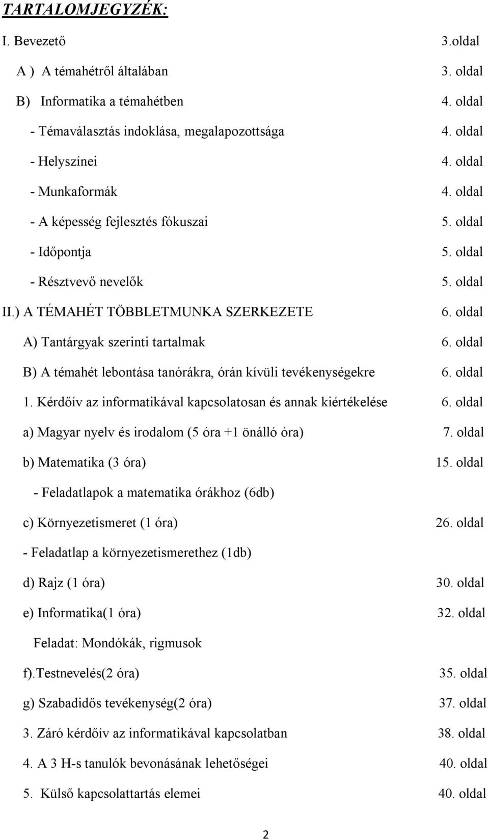 oldal A) Tantárgyak szerinti tartalmak 6. oldal B) A témahét lebontása tanórákra, órán kívüli tevékenységekre 6. oldal 1. Kérdőív az informatikával kapcsolatosan és annak kiértékelése 6.