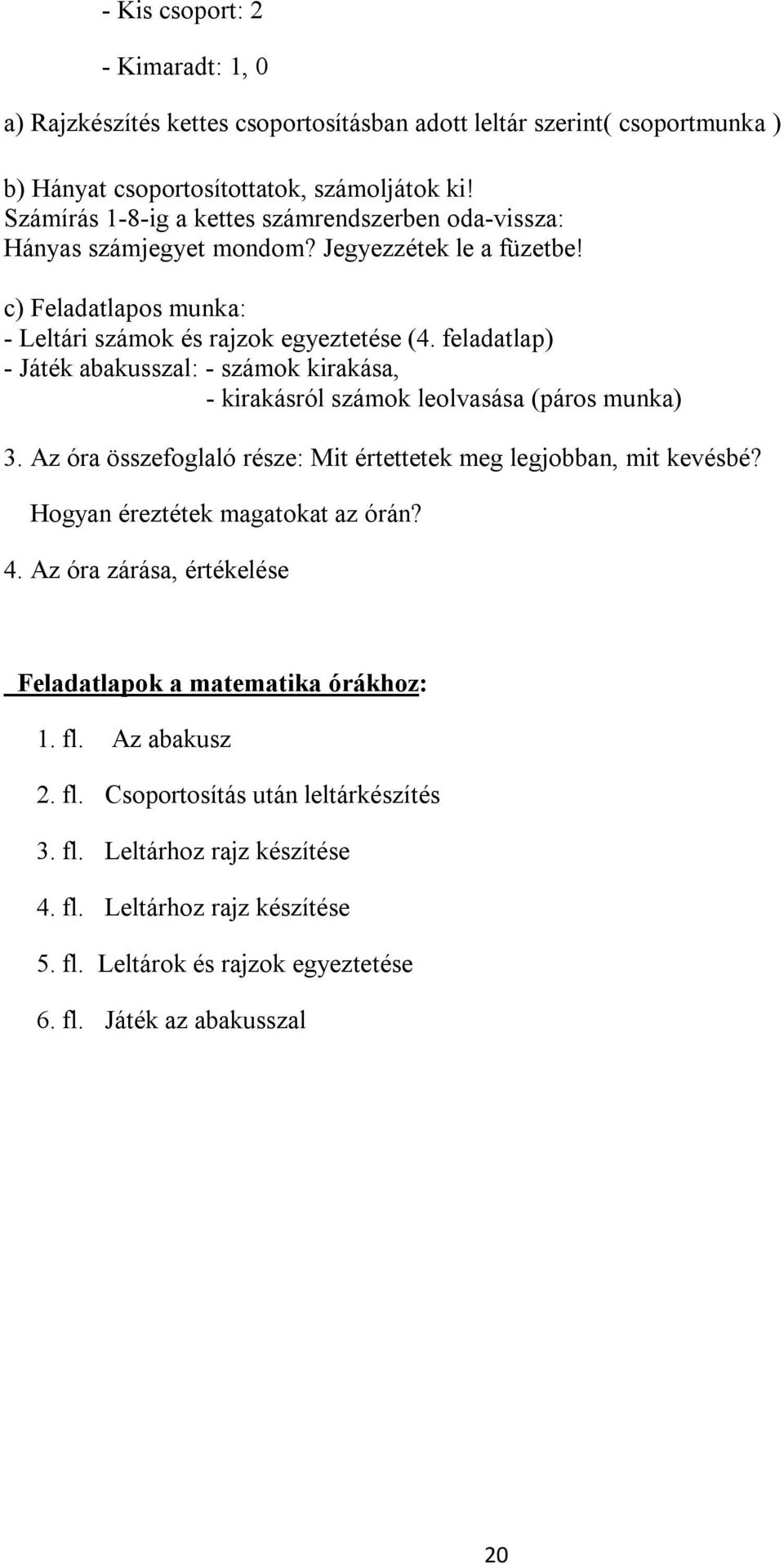 feladatlap) - Játék abakusszal: - számok kirakása, - kirakásról számok leolvasása (páros munka) 3. Az óra összefoglaló része: Mit értettetek meg legjobban, mit kevésbé?