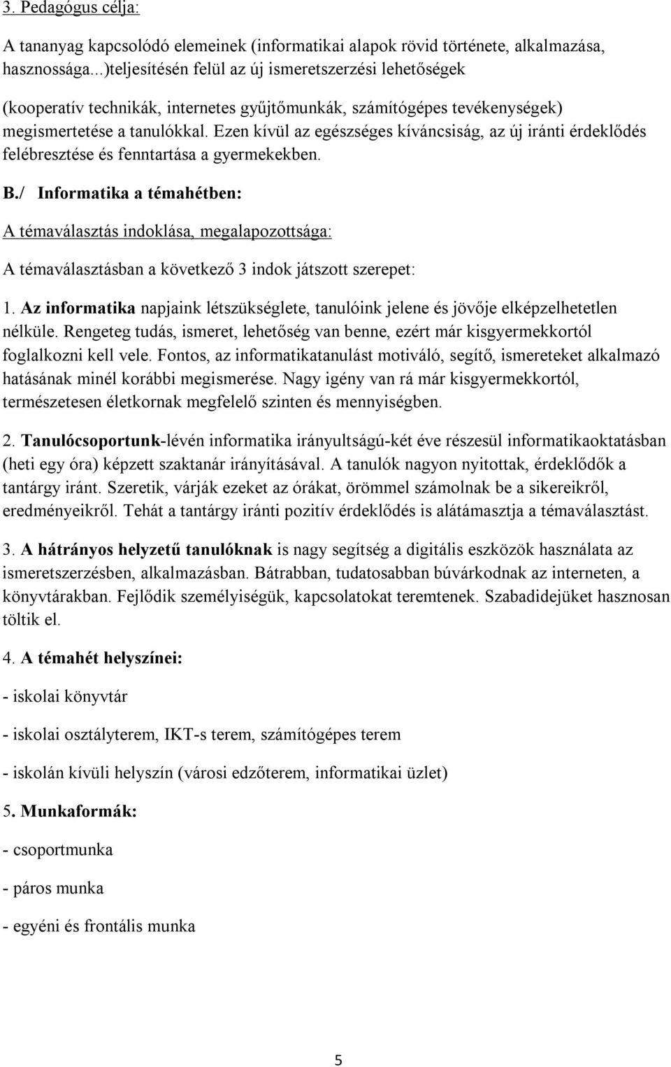 Ezen kívül az egészséges kíváncsiság, az új iránti érdeklődés felébresztése és fenntartása a gyermekekben. B.