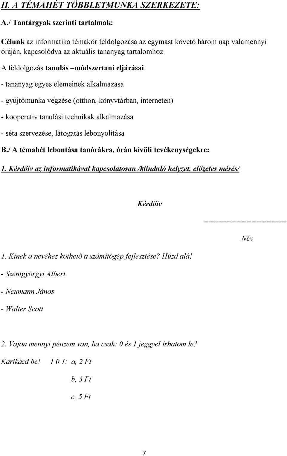 A feldolgozás tanulás módszertani eljárásai: - tananyag egyes elemeinek alkalmazása - gyűjtőmunka végzése (otthon, könyvtárban, interneten) - kooperatív tanulási technikák alkalmazása - séta