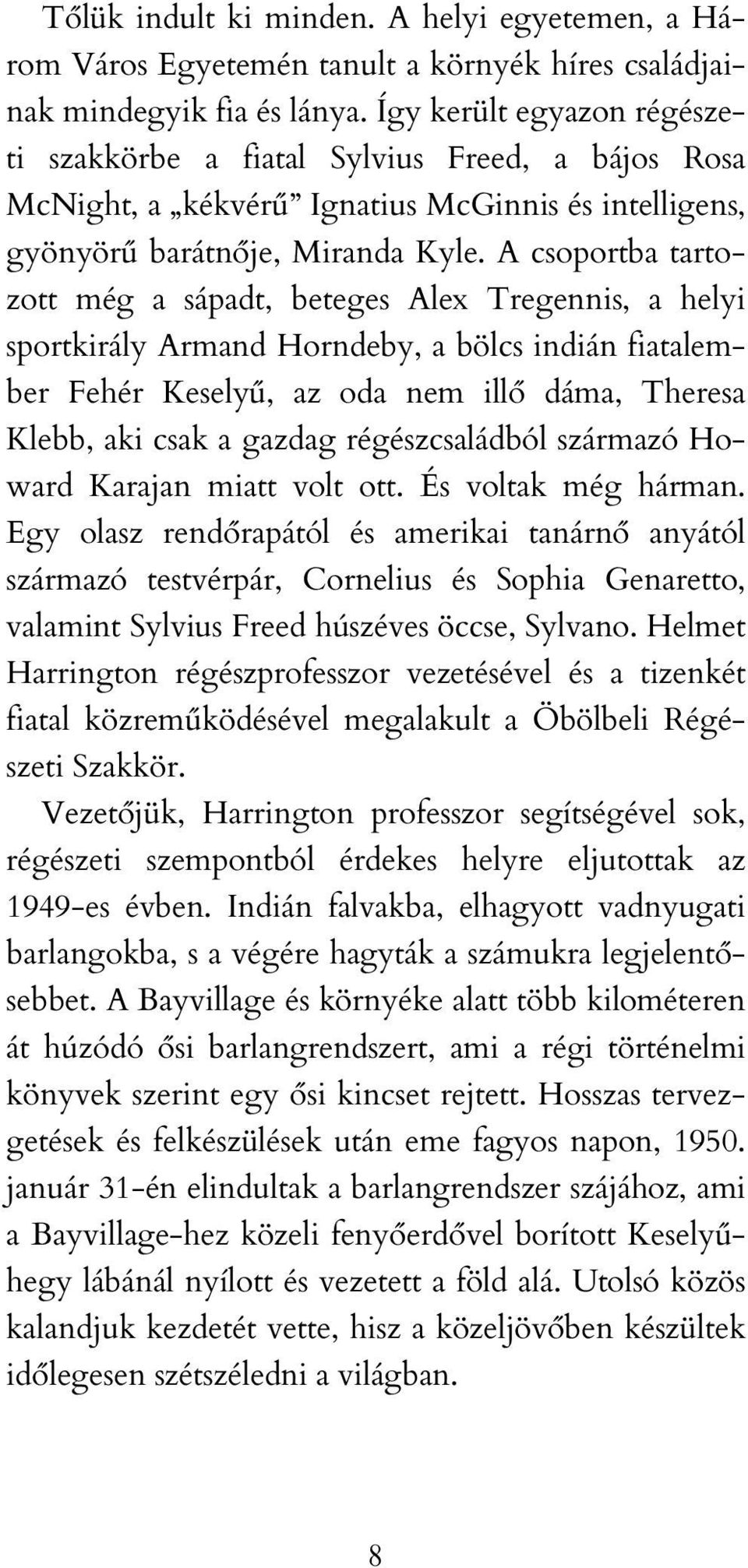 A csoportba tartozott még a sápadt, beteges Alex Tregennis, a helyi sportkirály Armand Horndeby, a bölcs indián fiatalember Fehér Keselyű, az oda nem illő dáma, Theresa Klebb, aki csak a gazdag