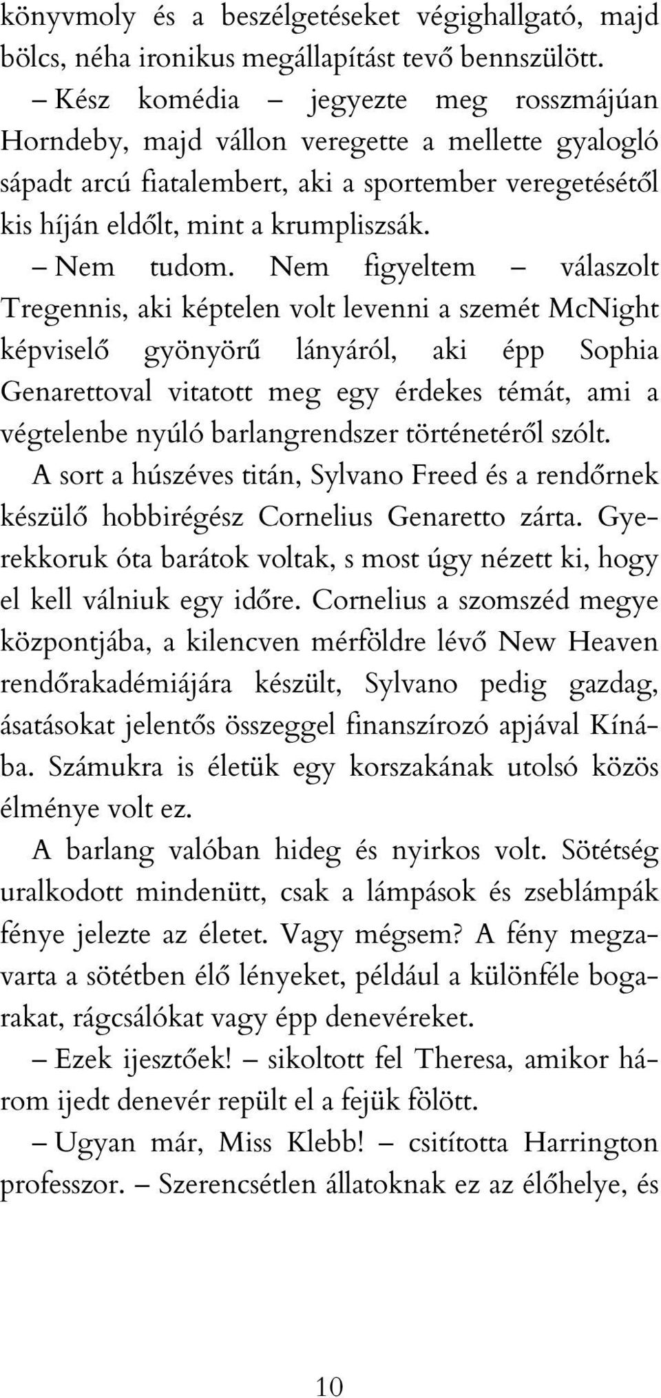 Nem figyeltem válaszolt Tregennis, aki képtelen volt levenni a szemét McNight képviselő gyönyörű lányáról, aki épp Sophia Genarettoval vitatott meg egy érdekes témát, ami a végtelenbe nyúló