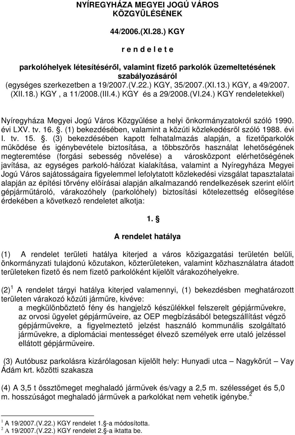 ) KGY, a 11/2008.(III.4.) KGY és a 29/2008.(VI.24.) KGY rendeletekkel) Nyíregyháza Megyei Jogú Város Közgyűlése a helyi önkormányzatokról szóló 1990. évi LXV. tv. 16.