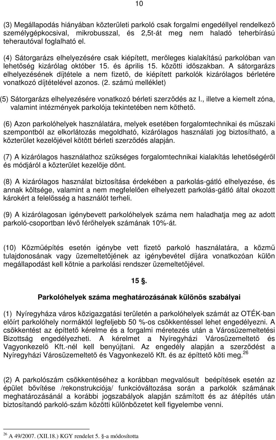 A sátorgarázs elhelyezésének díjtétele a nem fizető, de kiépített parkolók kizárólagos bérletére vonatkozó díjtételével azonos. (2.