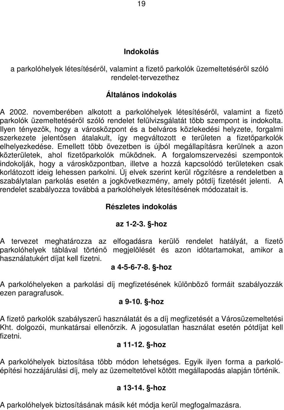 Ilyen tényezők, hogy a városközpont és a belváros közlekedési helyzete, forgalmi szerkezete jelentősen átalakult, így megváltozott e területen a fizetőparkolók elhelyezkedése.