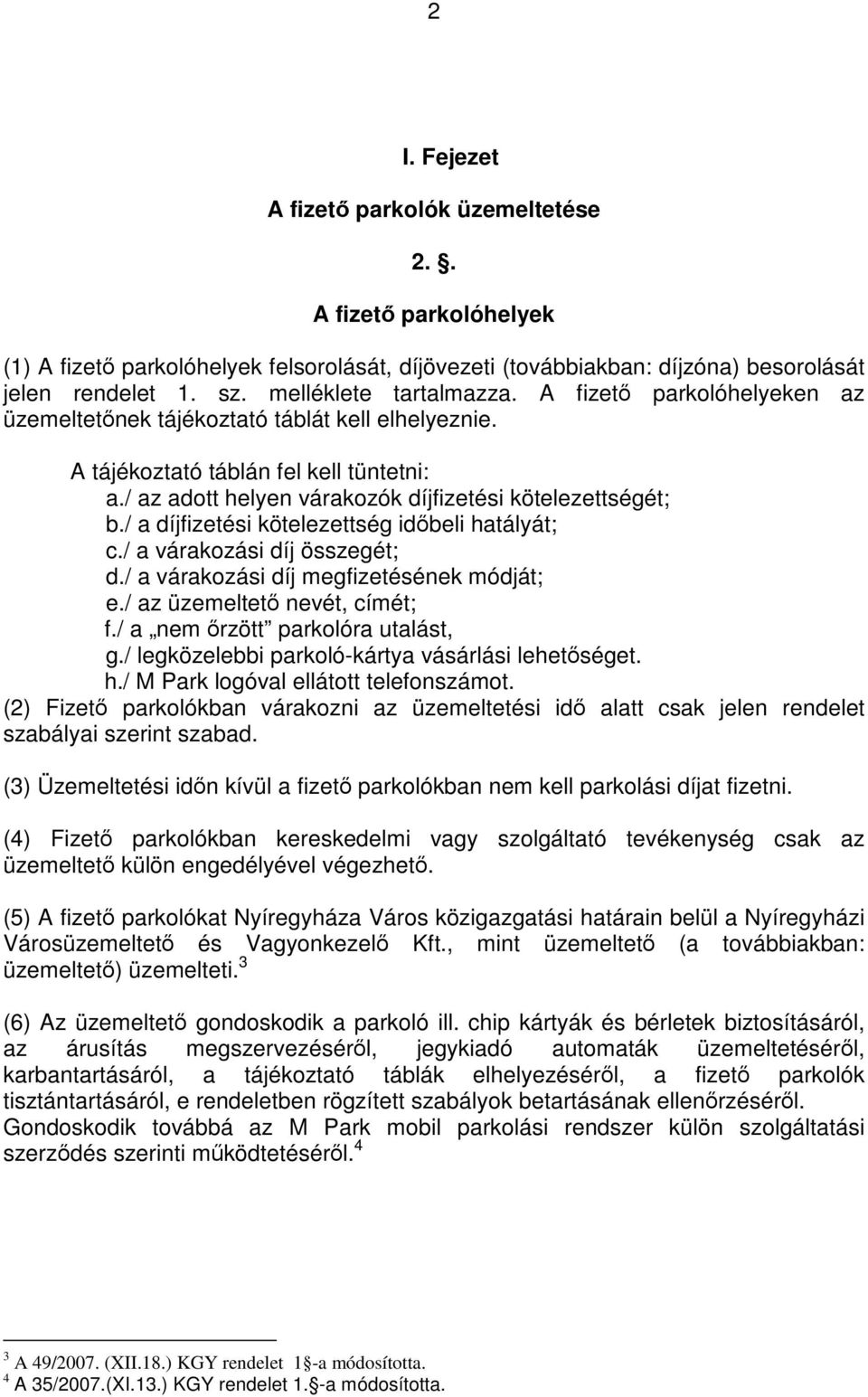 / az adott helyen várakozók díjfizetési kötelezettségét; b./ a díjfizetési kötelezettség időbeli hatályát; c./ a várakozási díj összegét; d./ a várakozási díj megfizetésének módját; e.