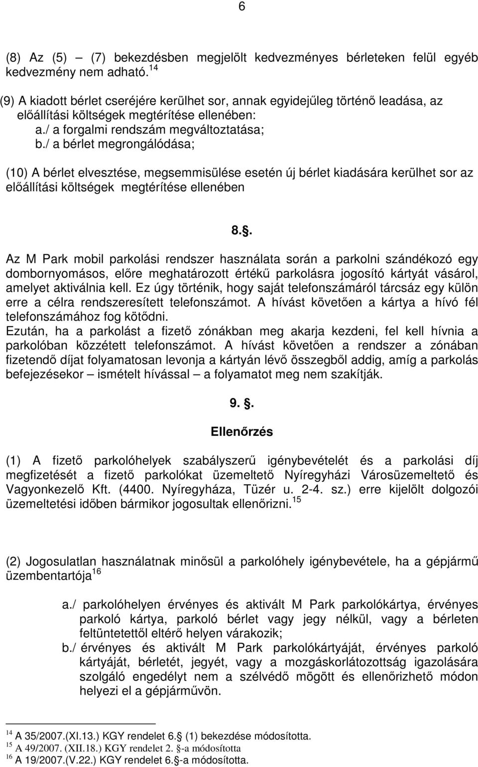 / a bérlet megrongálódása; (10) A bérlet elvesztése, megsemmisülése esetén új bérlet kiadására kerülhet sor az előállítási költségek megtérítése ellenében 8.