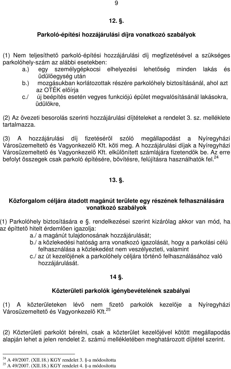 / új beépítés esetén vegyes funkciójú épület megvalósításánál lakásokra, üdülőkre, (2) Az övezeti besorolás szerinti hozzájárulási díjtételeket a rendelet 3. sz. melléklete tartalmazza.