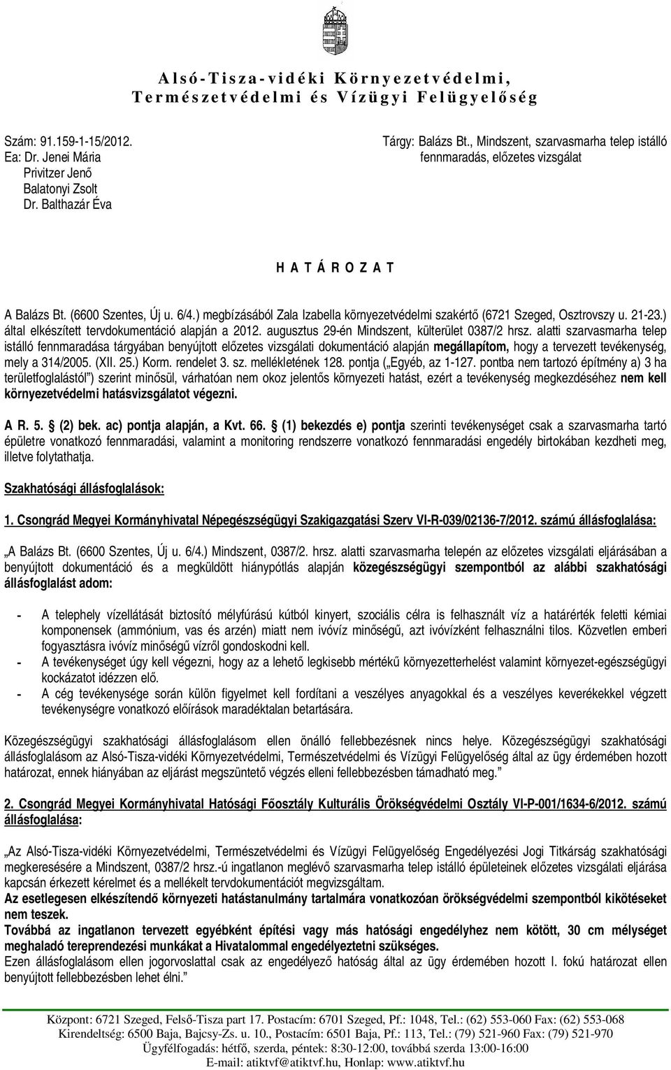 ) megbízásából Zala Izabella környezetvédelmi szakért (6721 Szeged, Osztrovszy u. 21-23.) által elkészített tervdokumentáció alapján a 2012. augusztus 29-én Mindszent, külterület 0387/2 hrsz.
