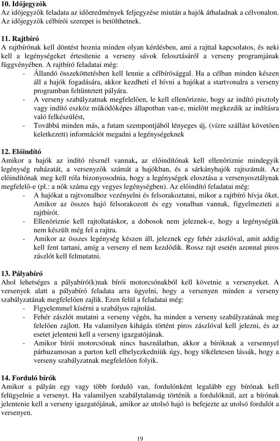 függvényében. A rajtbíró feladatai még: - Állandó összeköttetésben kell lennie a célbírósággal.