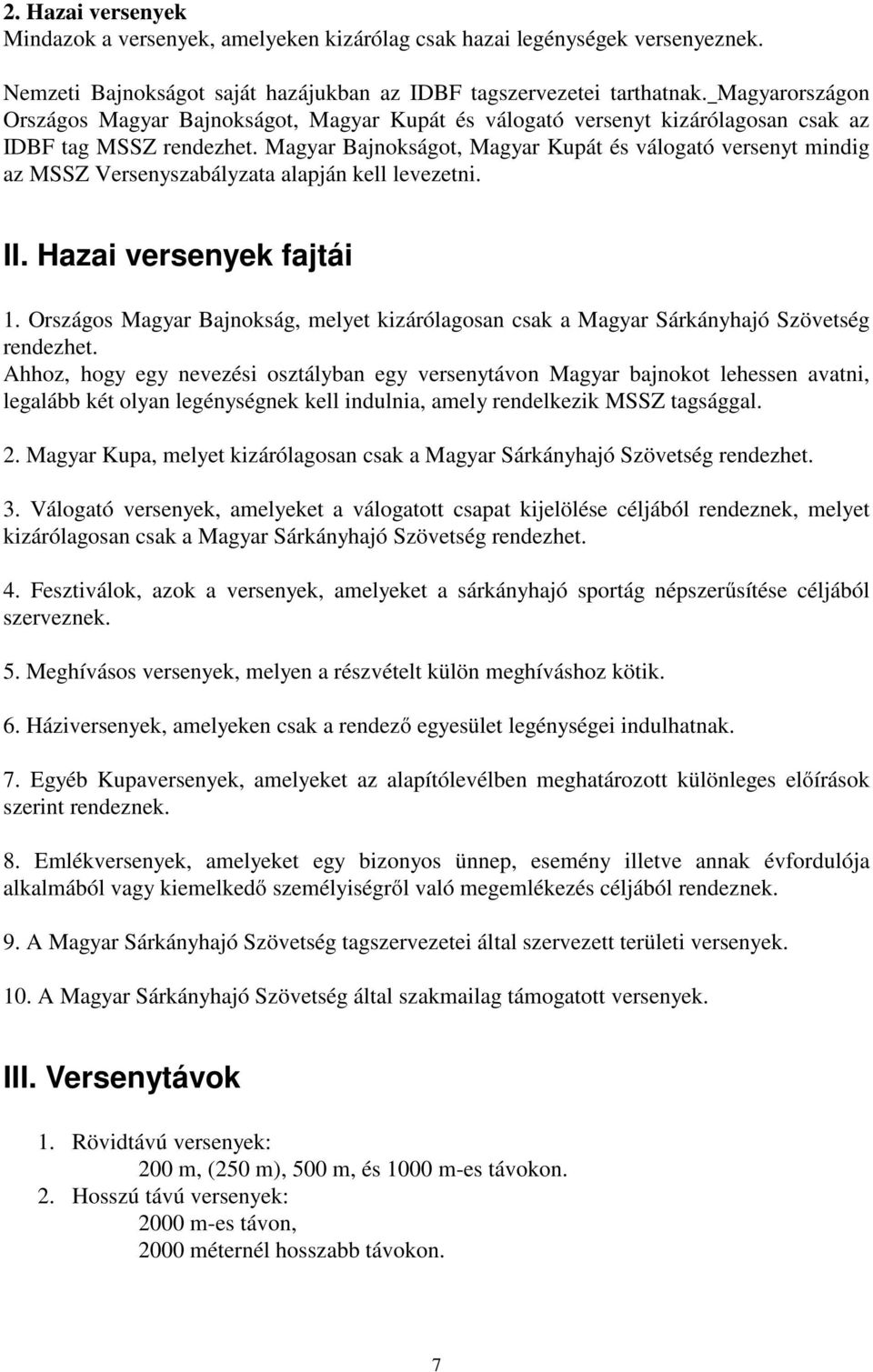 Magyar Bajnokságot, Magyar Kupát és válogató versenyt mindig az MSSZ Versenyszabályzata alapján kell levezetni. II. Hazai versenyek fajtái 1.