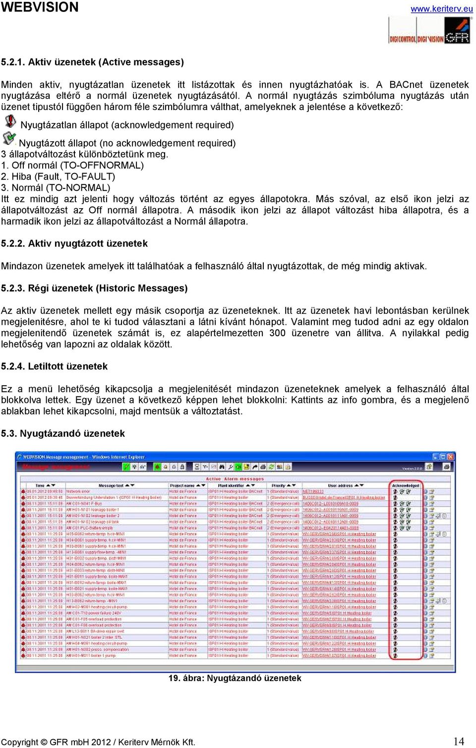 állapot (no acknowledgement required) 3 állapotváltozást különböztetünk meg. 1. Off normál (TO-OFFNORMAL) 2. Hiba (Fault, TO-FAULT) 3.