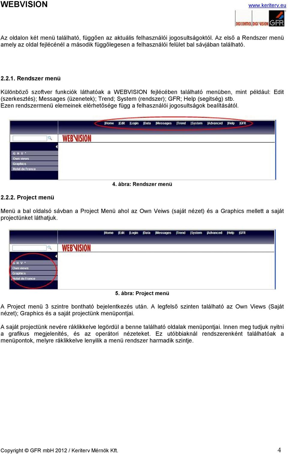 Rendszer menü Különböző szoftver funkciók láthatóak a WEBVISION fejlécében található menüben, mint például: Edit (szerkesztés); Messages (üzenetek); Trend; System (rendszer); GFR; Help (segitség) stb.