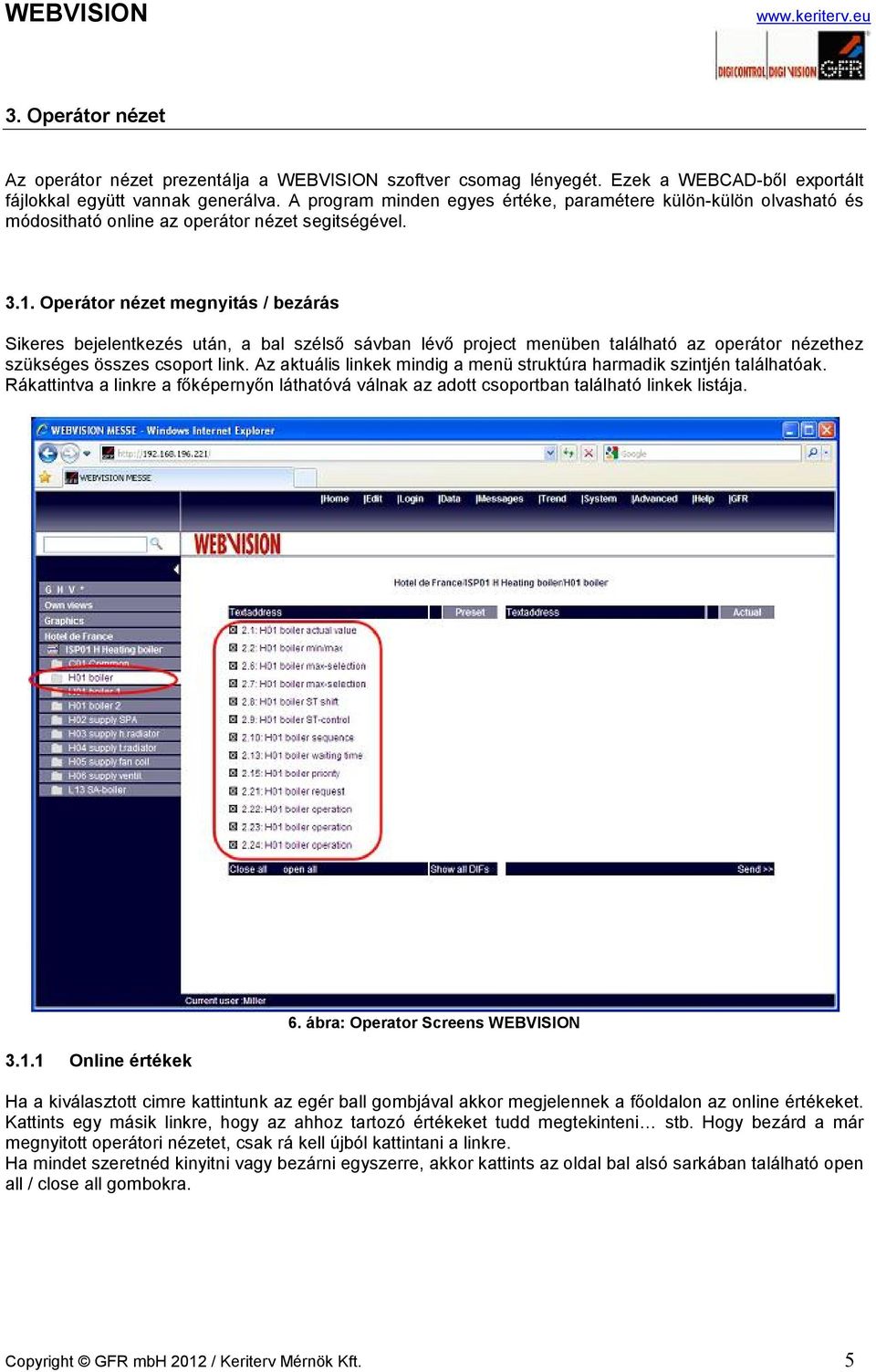 Operátor nézet megnyitás / bezárás Sikeres bejelentkezés után, a bal szélső sávban lévő project menüben található az operátor nézethez szükséges összes csoport link.