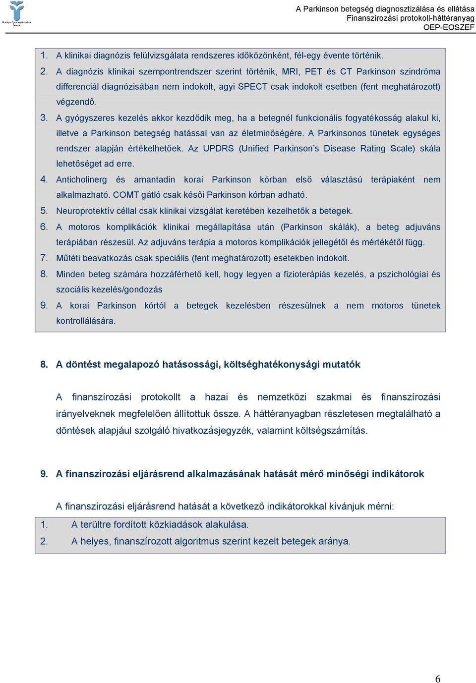 A gyógyszeres kezelés akkor kezdődik meg, ha a betegnél funkcionális fogyatékosság alakul ki, illetve a Parkinson betegség hatással van az életminőségére.