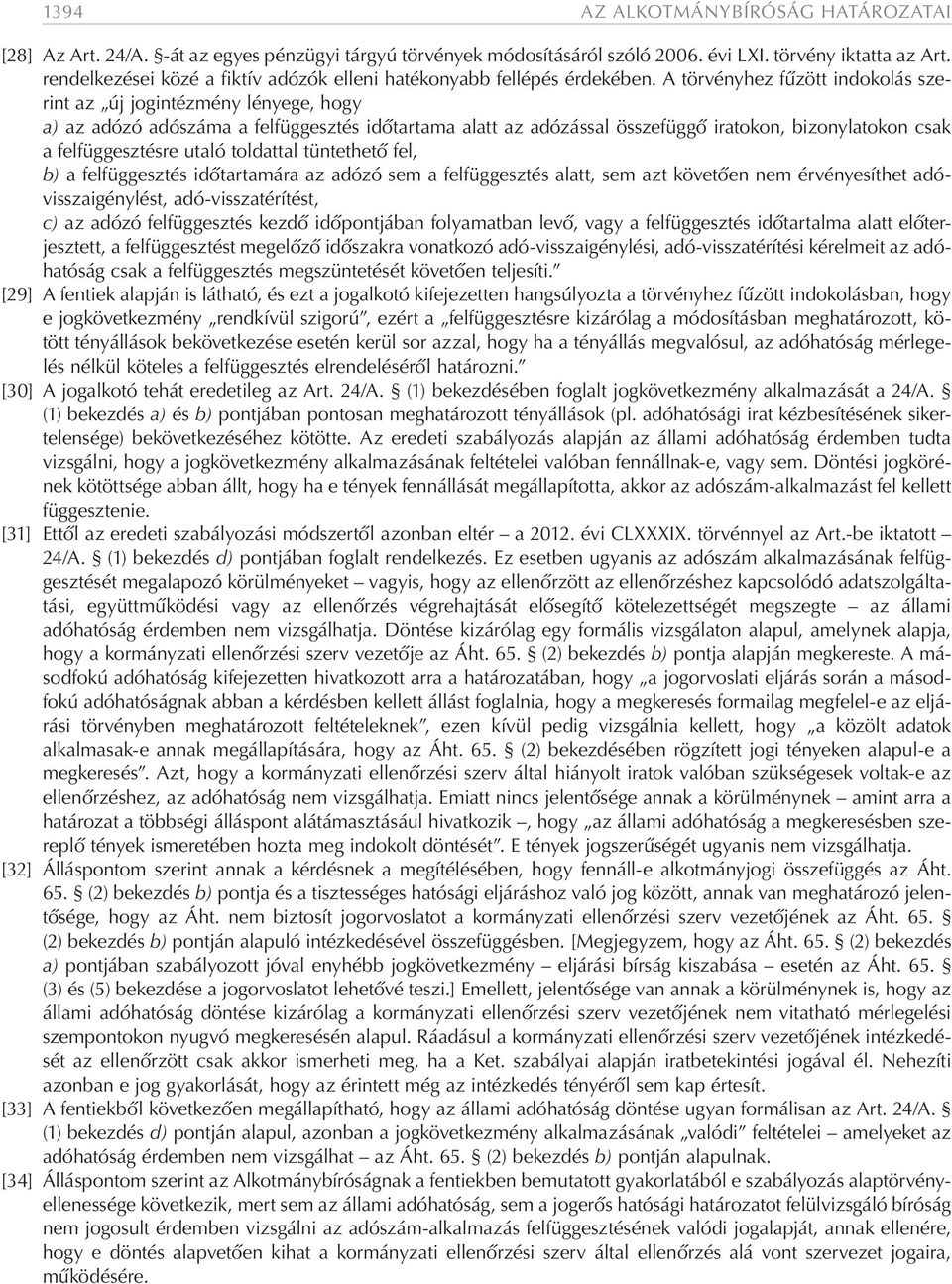 A törvényhez fűzött indokolás szerint az új jogintézmény lényege, hogy a) az adózó adószáma a felfüggesztés időtartama alatt az adózással összefüggő iratokon, bizonylatokon csak a felfüggesztésre