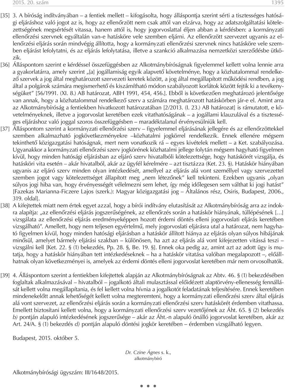 adatszolgáltatási kötelezettségének megsértését vitassa, hanem attól is, hogy jogorvoslattal éljen abban a kérdésben: a kormányzati ellenőrzési szervnek egyáltalán van-e hatásköre vele szemben