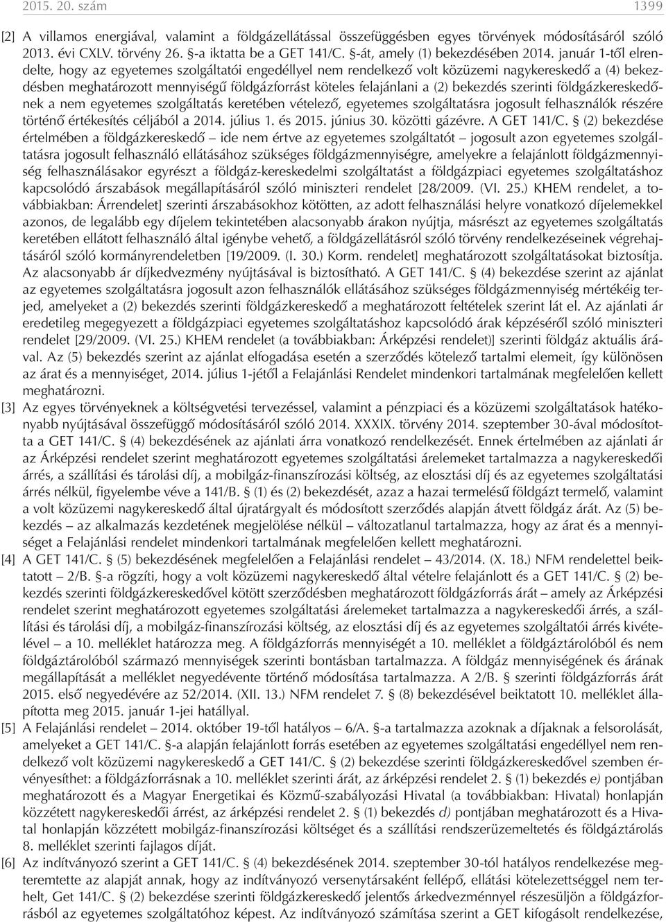 január 1-től elrendelte, hogy az egyetemes szolgáltatói engedéllyel nem rendelkező volt közüzemi nagykereskedő a (4) bekezdésben meghatározott mennyiségű földgázforrást köteles felajánlani a (2)