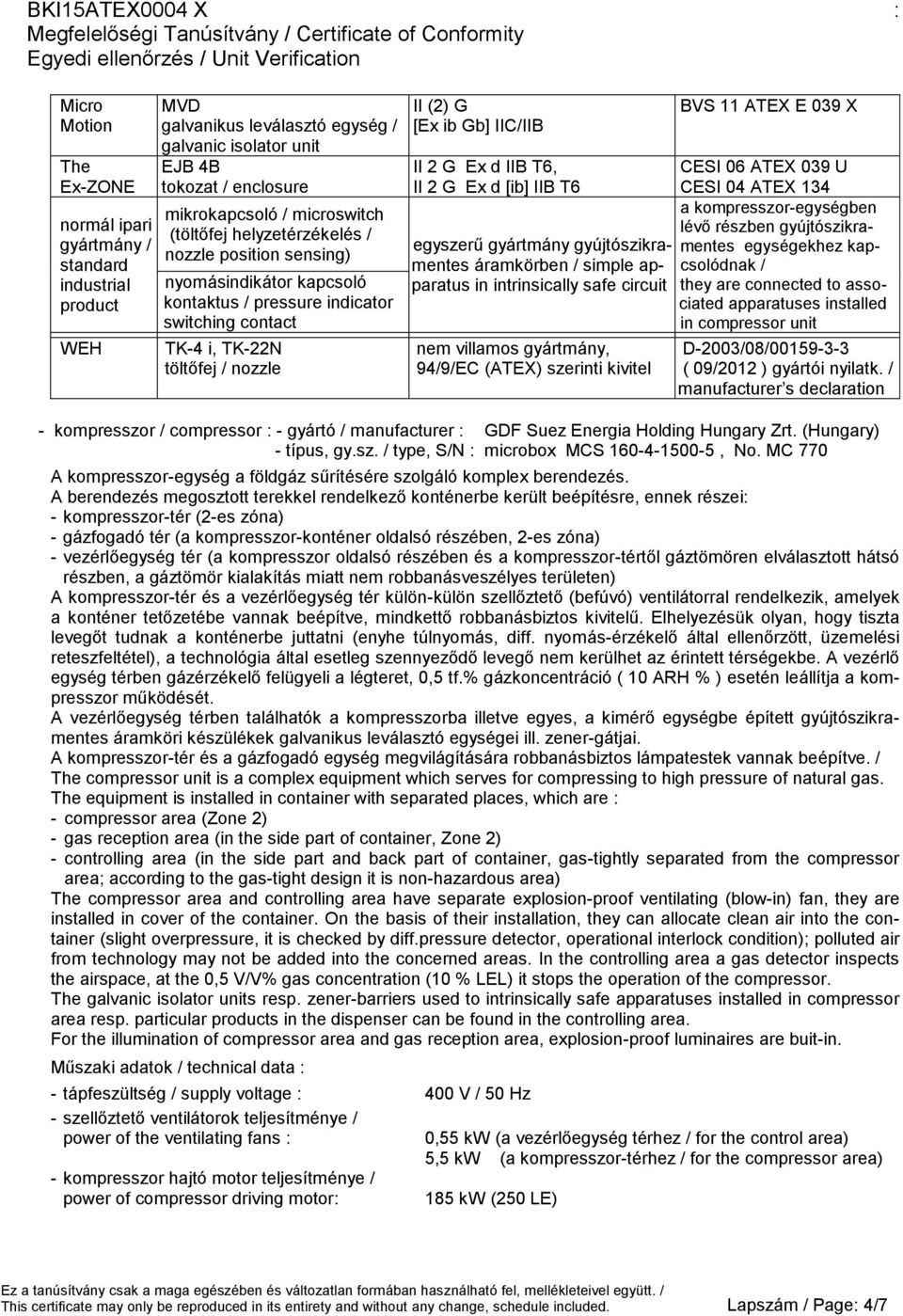 T6, Ex d [ib] IIB T6 egyszerű gyártmány gyújtószikramentes áramkörben / simple apparatus in intrinsically safe circuit nem villamos gyártmány, 94/9/EC (ATEX) szerinti kivitel BVS 11 ATEX E 039 X CESI