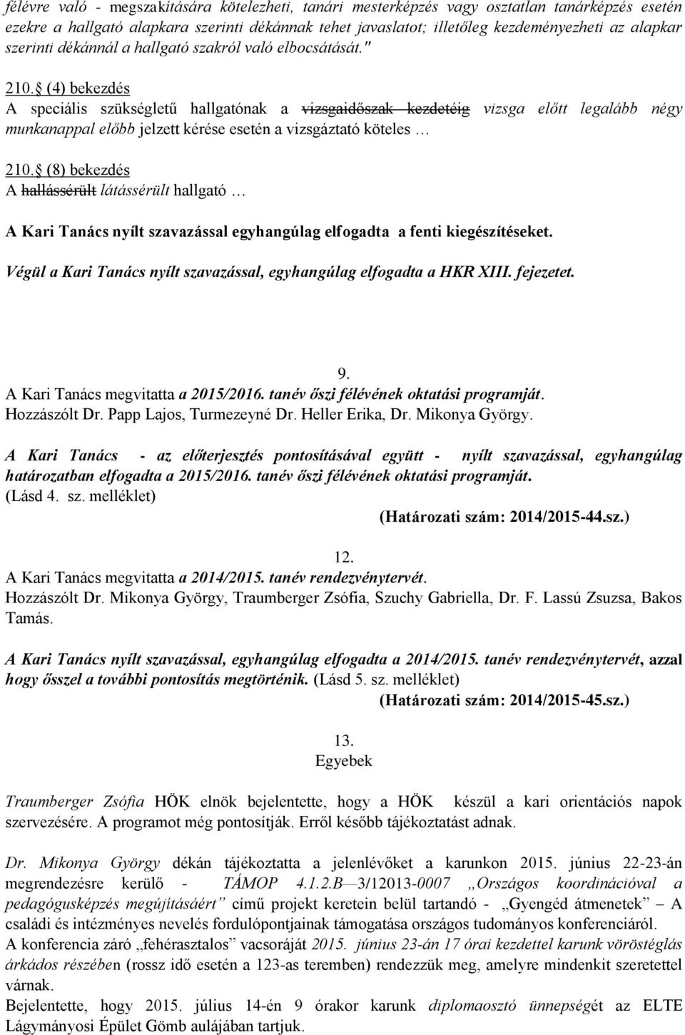 (4) bekezdés A speciális szükségletű hallgatónak a vizsgaidőszak kezdetéig vizsga előtt legalább négy munkanappal előbb jelzett kérése esetén a vizsgáztató köteles 210.