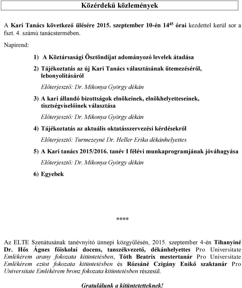 Mikonya György dékán 3) A kari állandó bizottságok elnökeinek, elnökhelyetteseinek, tisztségviselőinek választása Előterjesztő: Dr.