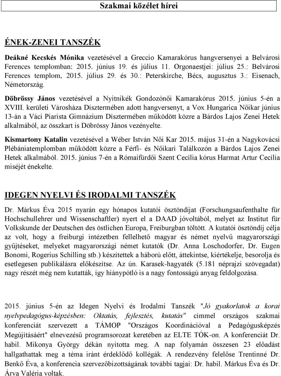 kerületi Városháza Dísztermében adott hangversenyt, a Vox Hungarica őikar június 13-án a Váci Piarista Gimnázium Dísztermében működött közre a Bárdos Lajos Zenei Hetek alkalmából, az összkart is