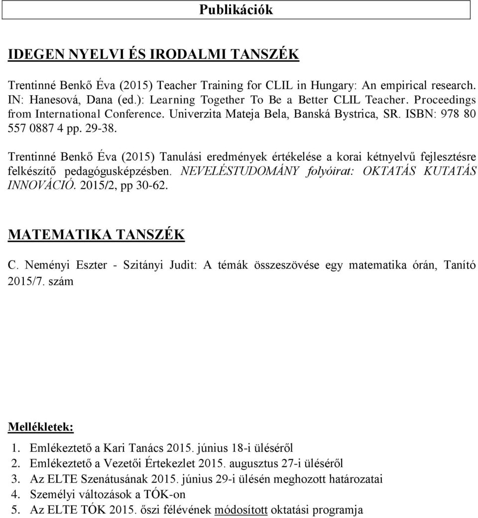 Trentinné Benkő Éva (2015) Tanulási eredmények értékelése a korai kétnyelvű fejlesztésre felkészítő pedagógusképzésben. EVELÉSTUDOMÁY folyóirat: OKTATÁS KUTATÁS IOVÁCIÓ. 2015/2, pp 30-62.