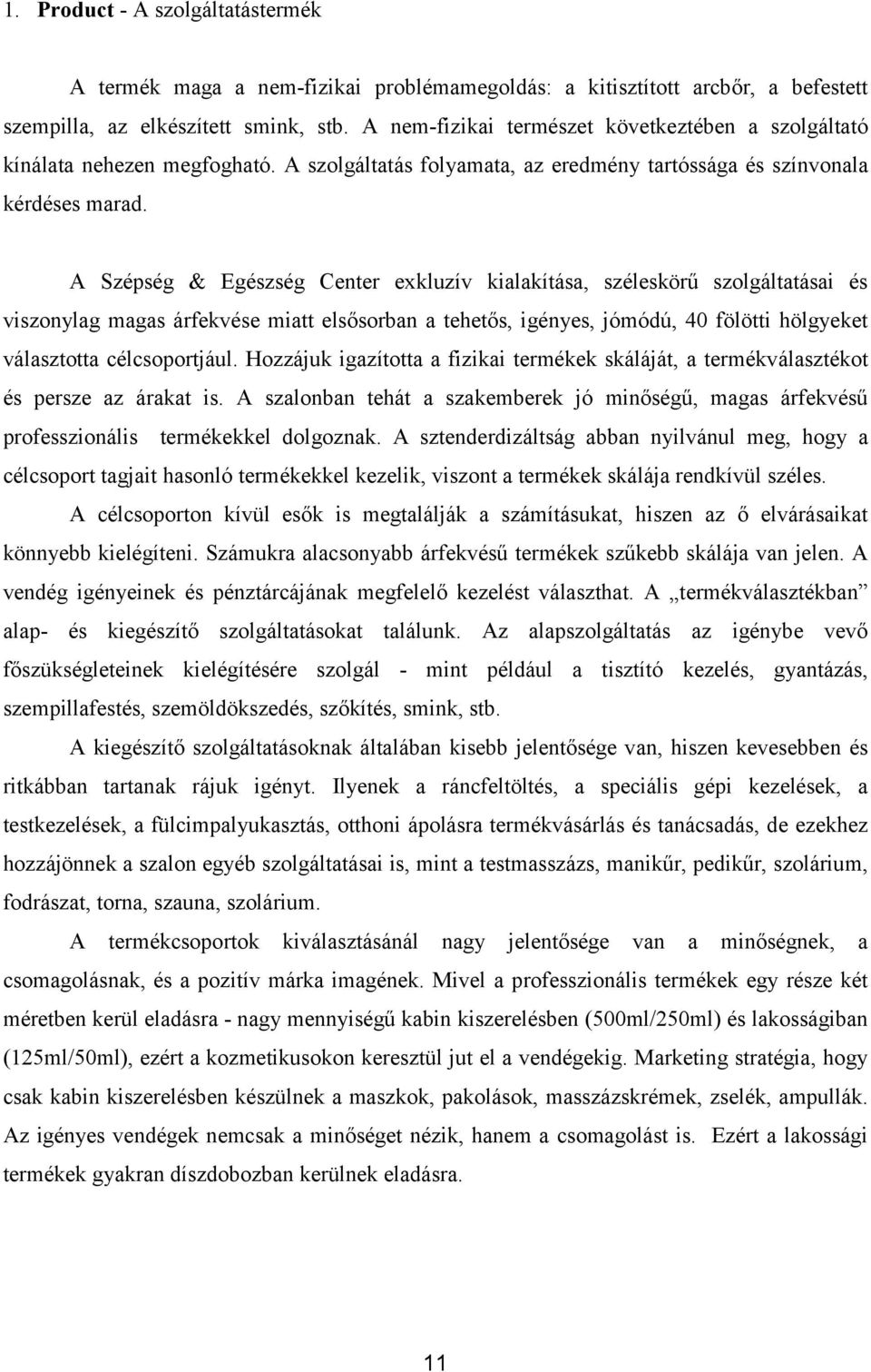 A Szépség & Egészség Center exkluzív kialakítása, széleskörű szolgáltatásai és viszonylag magas árfekvése miatt elsősorban a tehetős, igényes, jómódú, 40 fölötti hölgyeket választotta célcsoportjául.