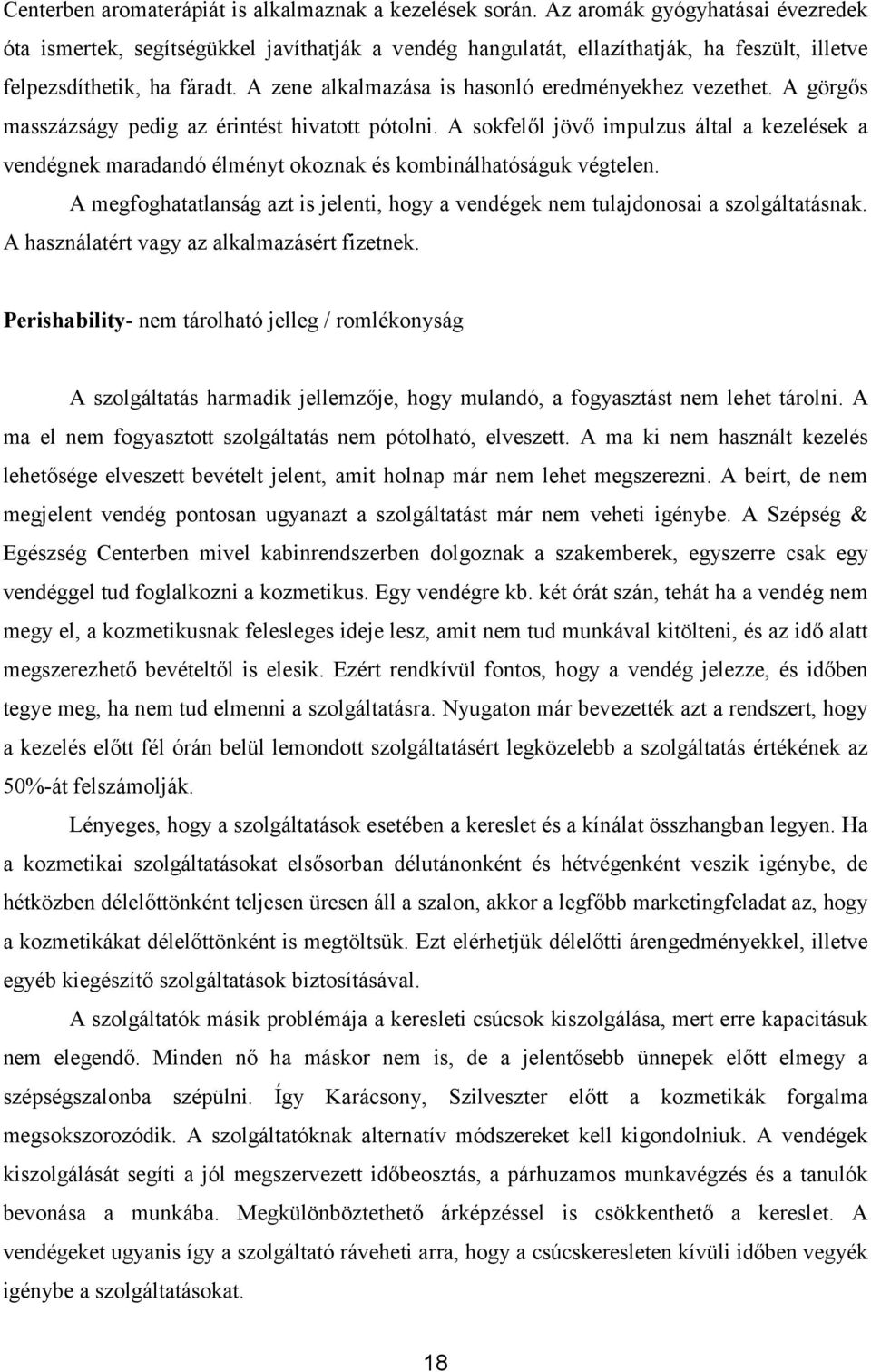 A zene alkalmazása is hasonló eredményekhez vezethet. A görgős masszázságy pedig az érintést hivatott pótolni.