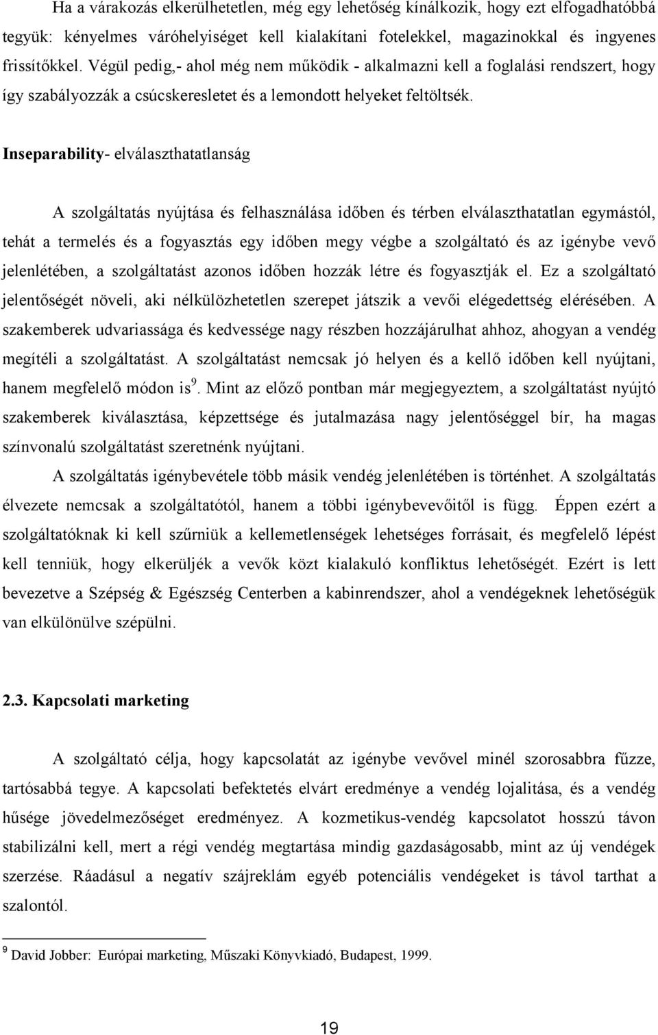 Inseparability- elválaszthatatlanság A szolgáltatás nyújtása és felhasználása időben és térben elválaszthatatlan egymástól, tehát a termelés és a fogyasztás egy időben megy végbe a szolgáltató és az