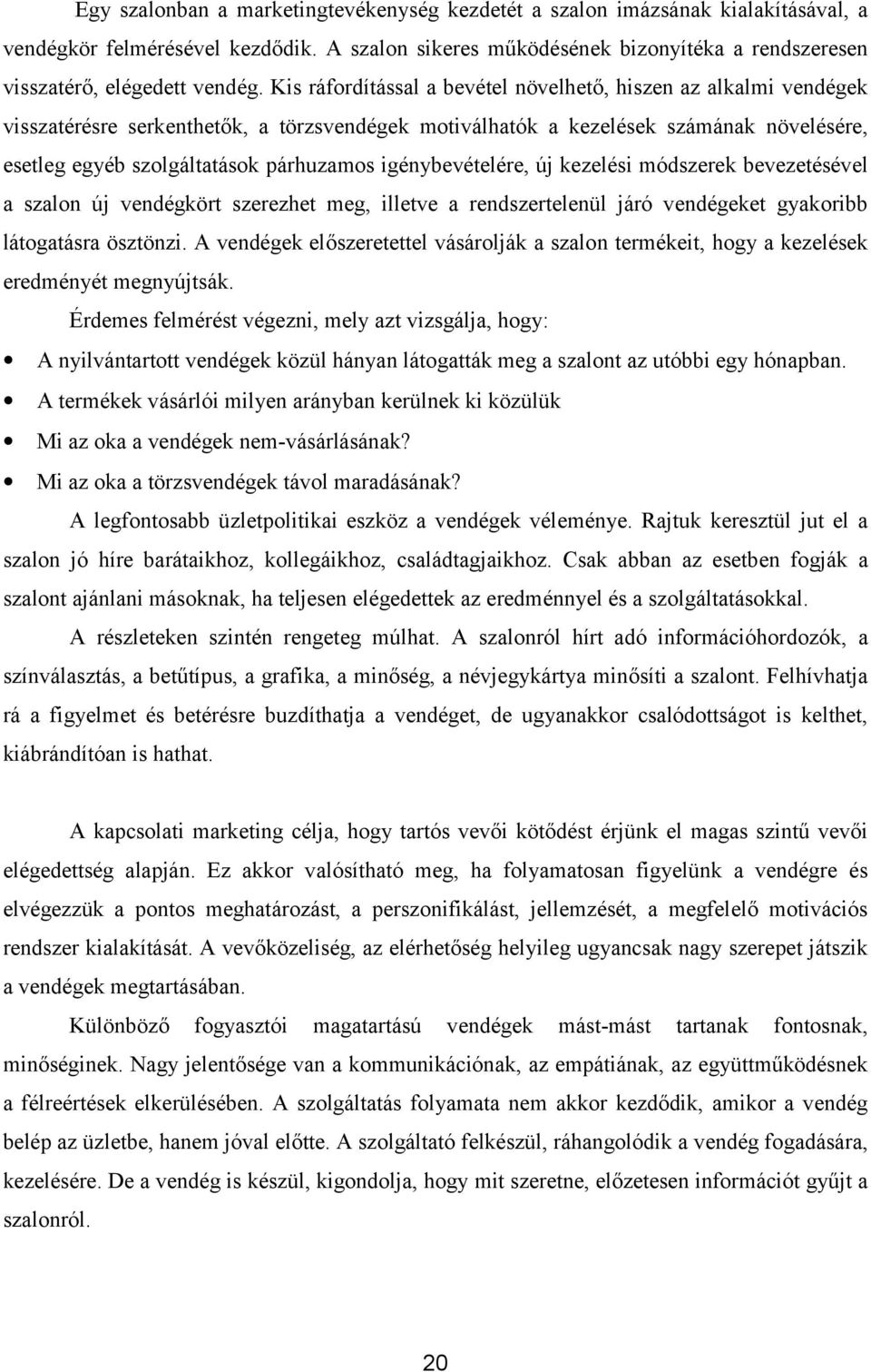 Kis ráfordítással a bevétel növelhető, hiszen az alkalmi vendégek visszatérésre serkenthetők, a törzsvendégek motiválhatók a kezelések számának növelésére, esetleg egyéb szolgáltatások párhuzamos