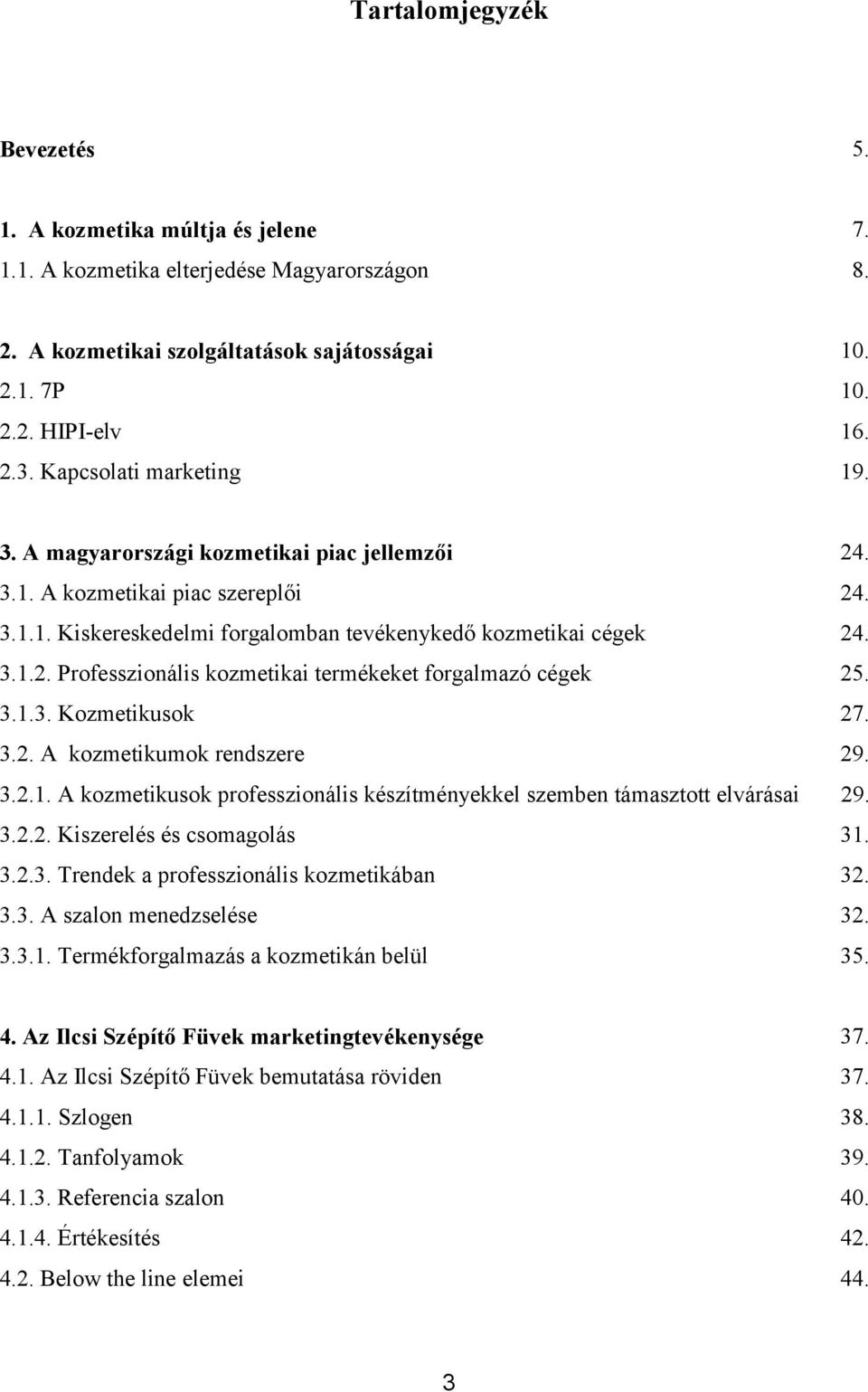 3.1.3. Kozmetikusok 27. 3.2. A kozmetikumok rendszere 29. 3.2.1. A kozmetikusok professzionális készítményekkel szemben támasztott elvárásai 29. 3.2.2. Kiszerelés és csomagolás 31. 3.2.3. Trendek a professzionális kozmetikában 32.