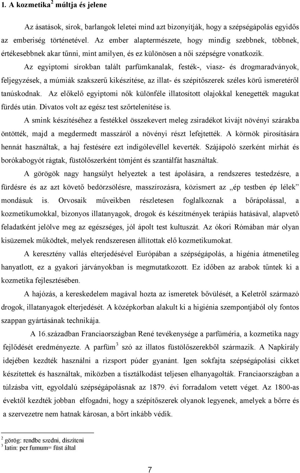 Az egyiptomi sírokban talált parfümkanalak, festék-, viasz- és drogmaradványok, feljegyzések, a múmiák szakszerű kikészítése, az illat- és szépítőszerek széles körű ismeretéről tanúskodnak.