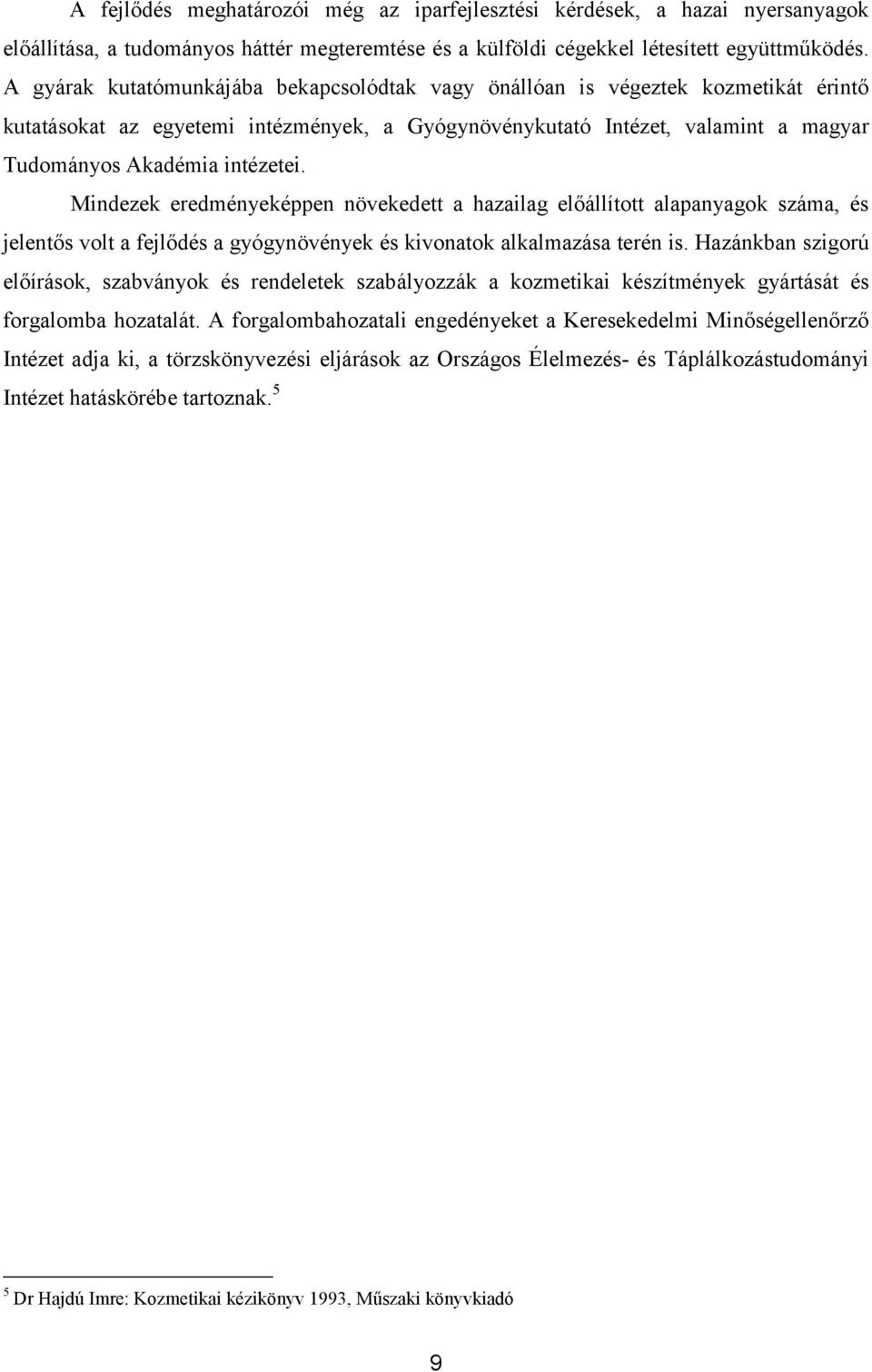 Mindezek eredményeképpen növekedett a hazailag előállított alapanyagok száma, és jelentős volt a fejlődés a gyógynövények és kivonatok alkalmazása terén is.