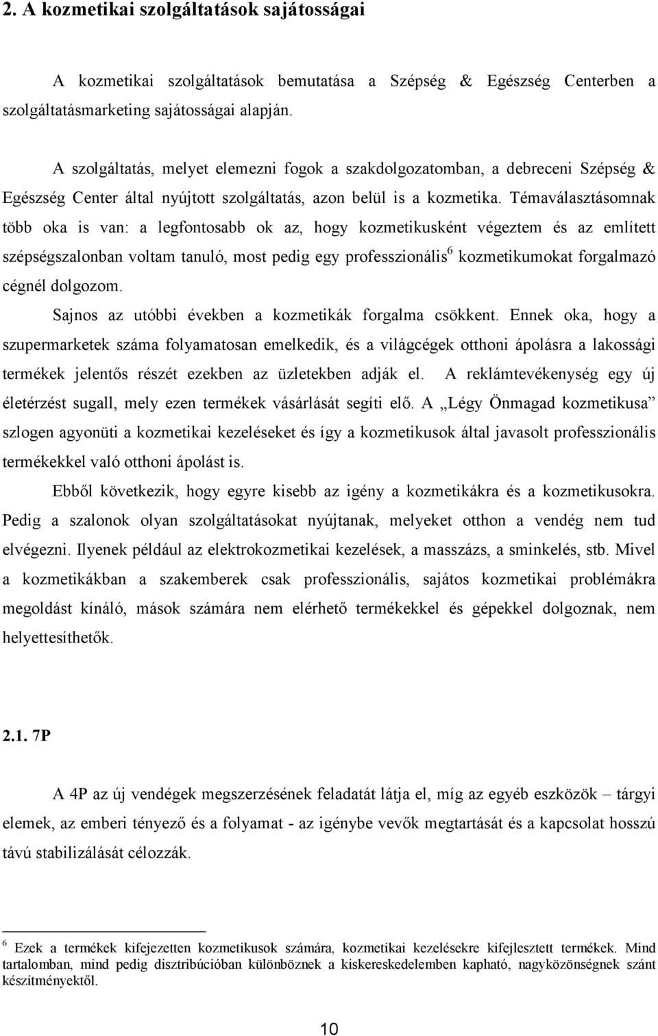 Témaválasztásomnak több oka is van: a legfontosabb ok az, hogy kozmetikusként végeztem és az említett szépségszalonban voltam tanuló, most pedig egy professzionális 6 kozmetikumokat forgalmazó cégnél