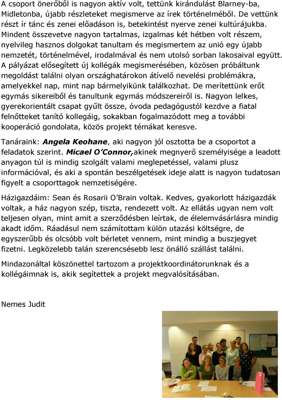 Mindent összevetve nagyon tartalmas, izgalmas két hétben volt részem, nyelvileg hasznos dolgokat tanultam és megismertem az unió egy újabb nemzetét, történelmével, irodalmával és nem utolsó sorban