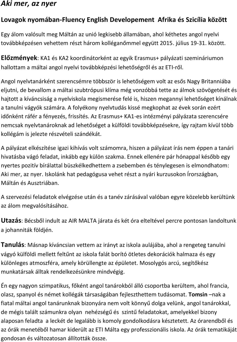 Előzmények: KA1 és KA2 koordinátorként az egyik Erasmus+ pályázati szemináriumon hallottam a máltai angol nyelvi továbbképzési lehetőségről és az ETI-ről.