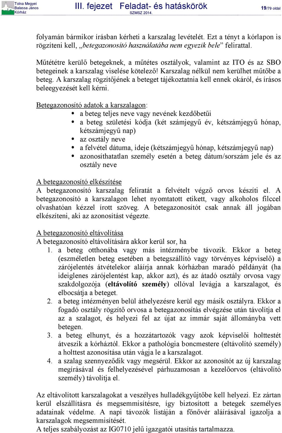 A karszalag rögzítőjének a beteget tájékoztatnia kell ennek okáról, és írásos beleegyezését kell kérni.