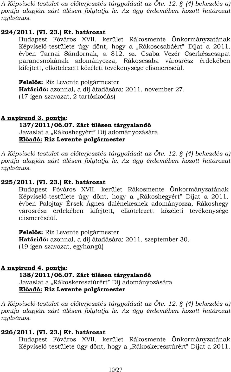 Csaba Vezér Cserkészcsapat parancsnokának adományozza, Rákoscsaba városrész érdekében kifejtett, elkötelezett közéleti tevékenysége elismeréséül. Határidő: azonnal, a díj átadására: 2011. november 27.