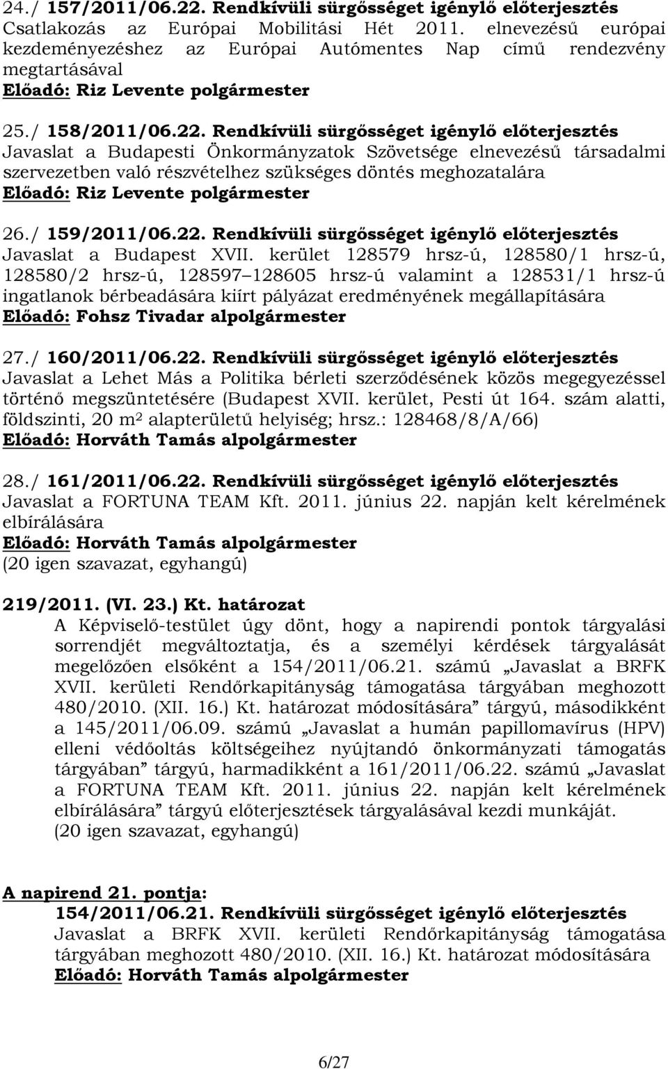 Rendkívüli sürgősséget igénylő előterjesztés Javaslat a Budapesti Önkormányzatok Szövetsége elnevezésű társadalmi szervezetben való részvételhez szükséges döntés meghozatalára 26./ 159/2011/06.22.