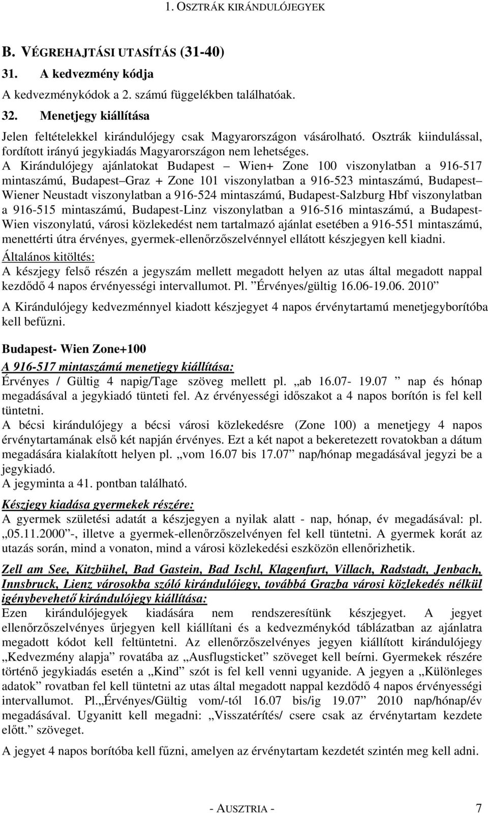 A Kirándulójegy ajánlatokat Budapest Wien+ Zone 100 viszonylatban a 916-517 mintaszámú, Budapest Graz + Zone 101 viszonylatban a 916-523 mintaszámú, Budapest Wiener Neustadt viszonylatban a 916-524