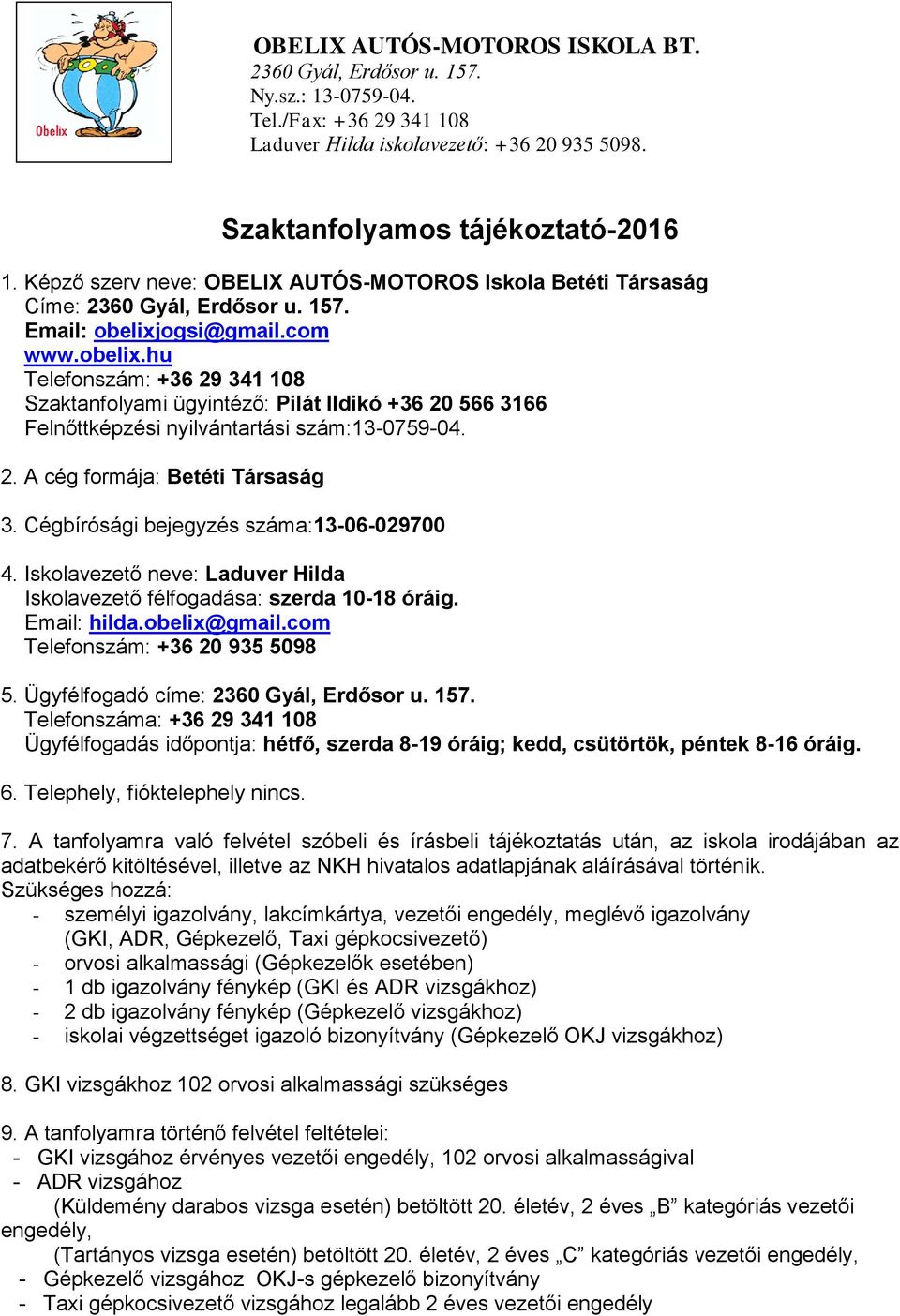 ogsi@gmail.com www.obelix.hu Telefonszám: +36 29 341 108 Szaktanfolyami ügyintéző: Pilát Ildikó +36 20 566 3166 Felnőtti nyilvántartási szám:13-0759-04. 2. A cég formája: Betéti Társaság 3.