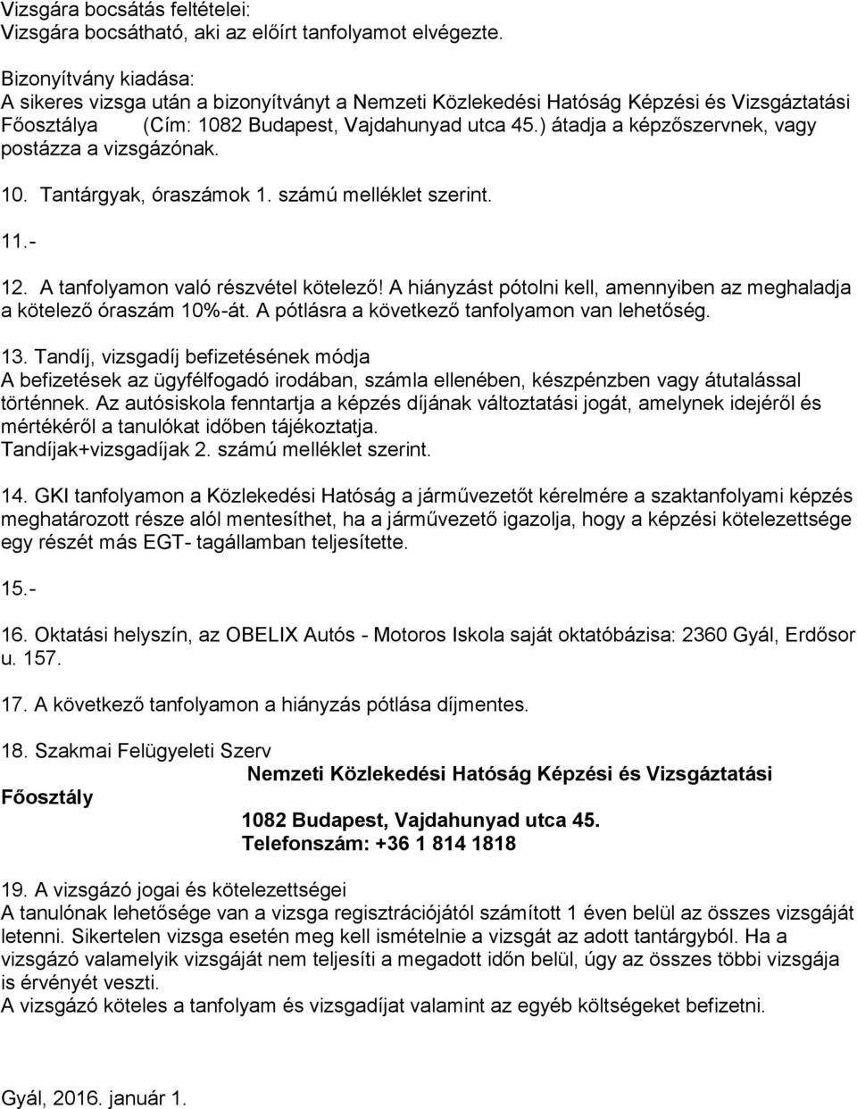 ) átadja a képzőszervnek, vagy postázza a vizsgázónak. 10., óraszámok 1. számú melléklet szerint. 11.- 12. A tanfolyamon való részvétel kötelező!