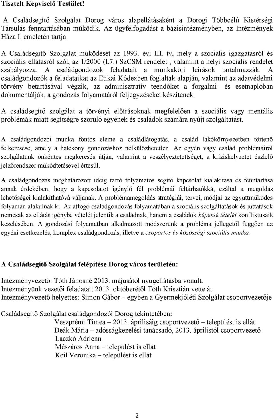 tv, mely a szociális igazgatásról és szociális ellátásról szól, az 1/2000 (I.7.) SzCSM rendelet, valamint a helyi szociális rendelet szabályozza.