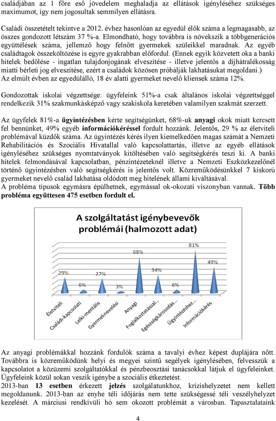 Elmondható, hogy továbbra is növekszik a többgenerációs együttélések száma, jellemző hogy felnőtt gyermekek szüleikkel maradnak. Az egyéb családtagok összeköltözése is egyre gyakrabban előfordul.