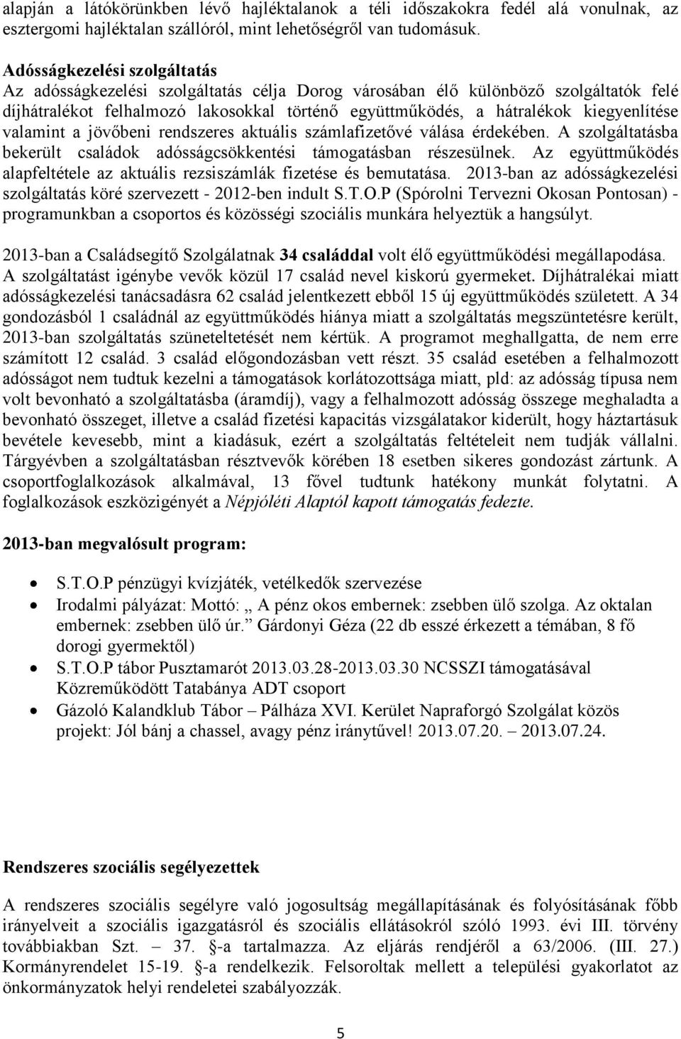 kiegyenlítése valamint a jövőbeni rendszeres aktuális számlafizetővé válása érdekében. A szolgáltatásba bekerült családok adósságcsökkentési támogatásban részesülnek.