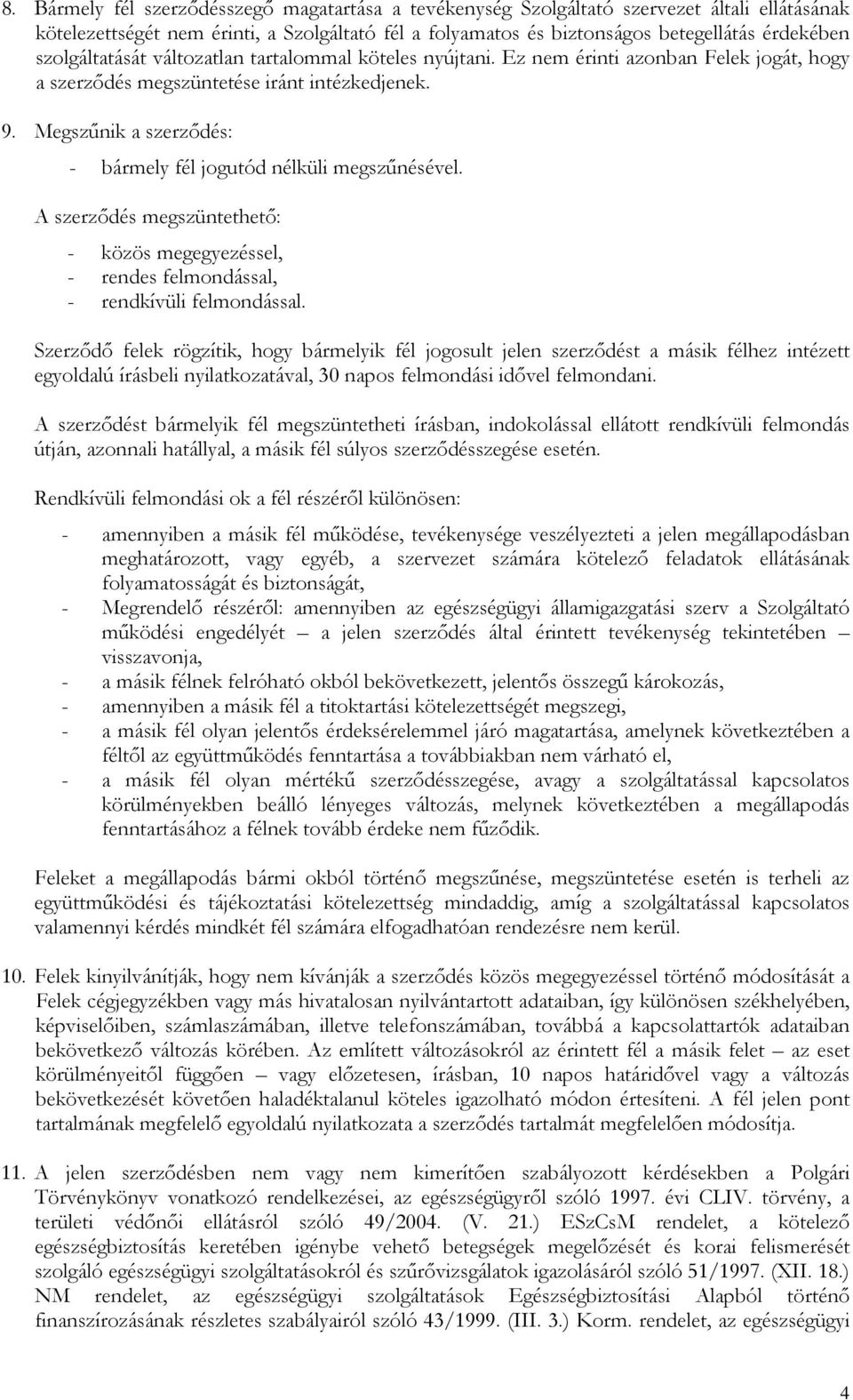 Megszűnik a szerződés: - bármely fél jogutód nélküli megszűnésével. A szerződés megszüntethető: - közös megegyezéssel, - rendes felmondással, - rendkívüli felmondással.